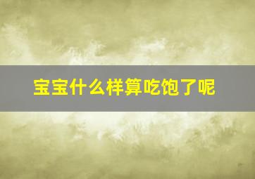 宝宝什么样算吃饱了呢