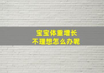 宝宝体重增长不理想怎么办呢