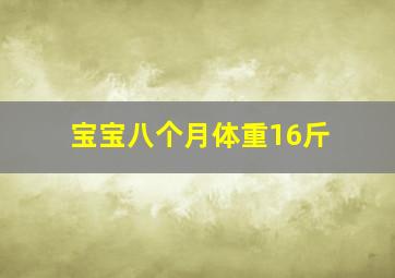 宝宝八个月体重16斤