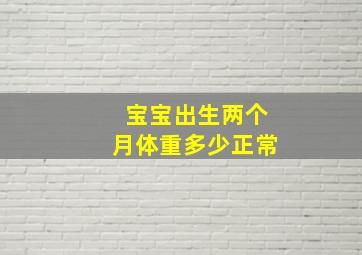 宝宝出生两个月体重多少正常