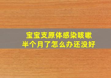 宝宝支原体感染咳嗽半个月了怎么办还没好