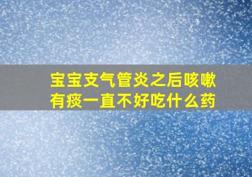 宝宝支气管炎之后咳嗽有痰一直不好吃什么药