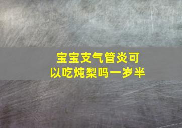 宝宝支气管炎可以吃炖梨吗一岁半