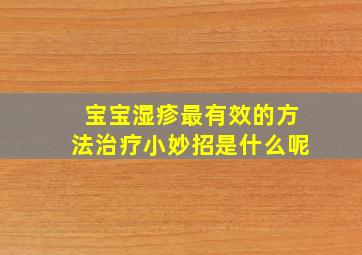 宝宝湿疹最有效的方法治疗小妙招是什么呢