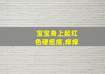 宝宝身上起红色硬疙瘩,痒痒