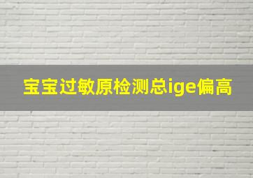 宝宝过敏原检测总ige偏高