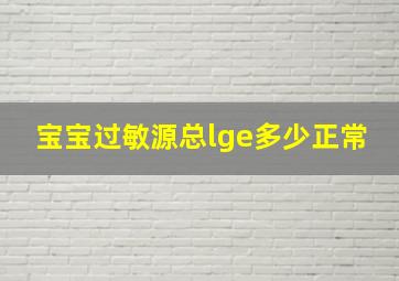 宝宝过敏源总lge多少正常