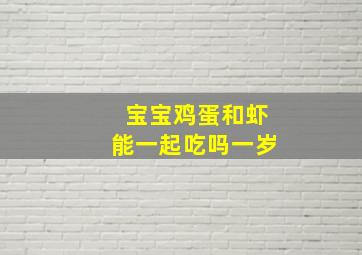 宝宝鸡蛋和虾能一起吃吗一岁