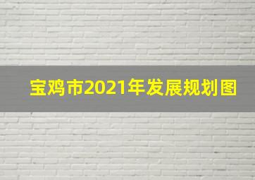 宝鸡市2021年发展规划图