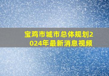 宝鸡市城市总体规划2024年最新消息视频