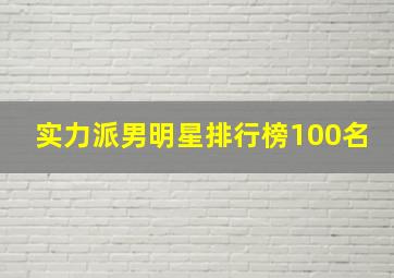 实力派男明星排行榜100名