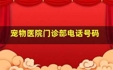 宠物医院门诊部电话号码