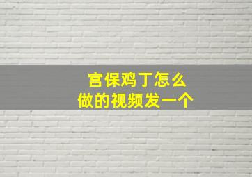 宫保鸡丁怎么做的视频发一个