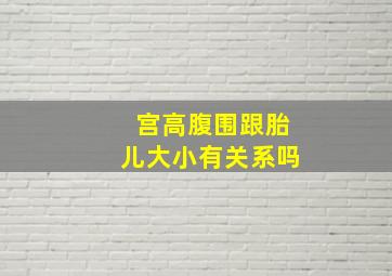 宫高腹围跟胎儿大小有关系吗