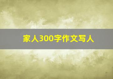 家人300字作文写人