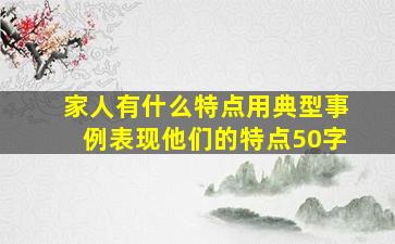 家人有什么特点用典型事例表现他们的特点50字