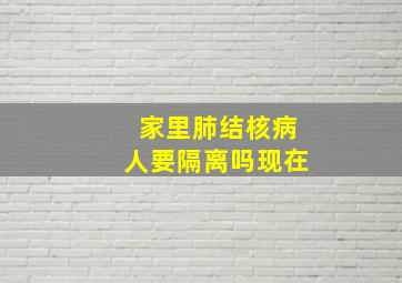 家里肺结核病人要隔离吗现在