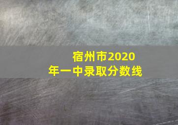 宿州市2020年一中录取分数线