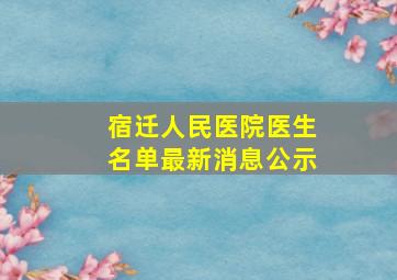 宿迁人民医院医生名单最新消息公示