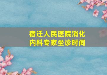 宿迁人民医院消化内科专家坐诊时间