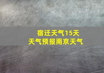 宿迁天气15天天气预报南京天气