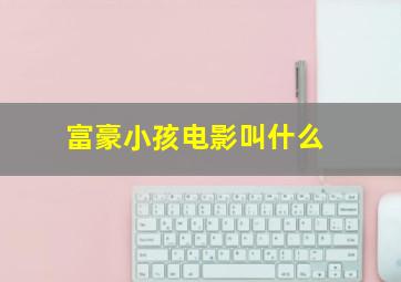 富豪小孩电影叫什么