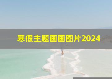 寒假主题画画图片2024