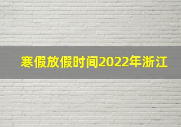 寒假放假时间2022年浙江