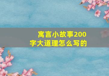 寓言小故事200字大道理怎么写的