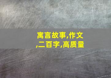 寓言故事,作文,二百字,高质量