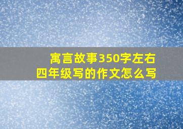 寓言故事350字左右四年级写的作文怎么写