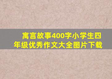 寓言故事400字小学生四年级优秀作文大全图片下载