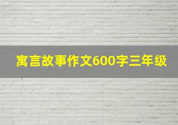 寓言故事作文600字三年级