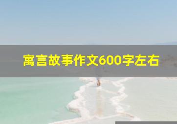 寓言故事作文600字左右