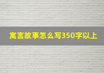 寓言故事怎么写350字以上