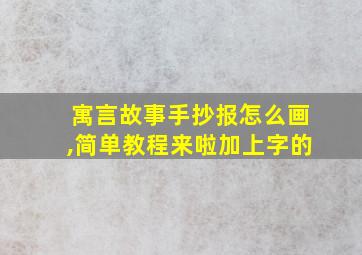 寓言故事手抄报怎么画,简单教程来啦加上字的