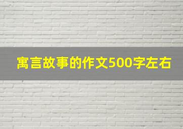 寓言故事的作文500字左右