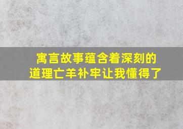 寓言故事蕴含着深刻的道理亡羊补牢让我懂得了