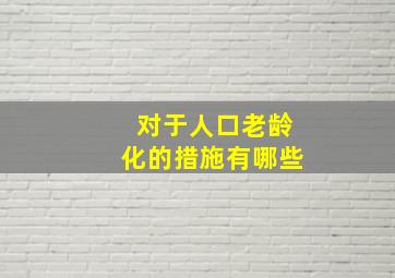 对于人口老龄化的措施有哪些