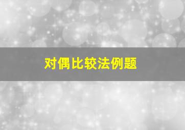 对偶比较法例题