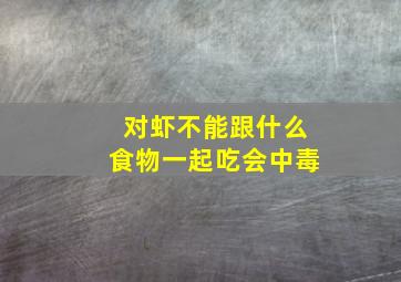 对虾不能跟什么食物一起吃会中毒