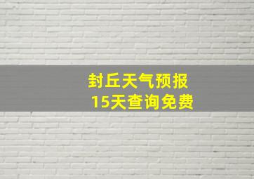 封丘天气预报15天查询免费