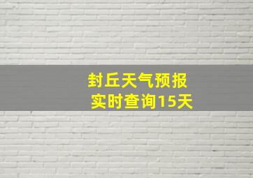 封丘天气预报实时查询15天