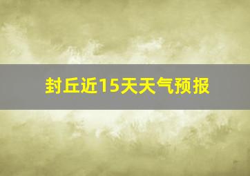 封丘近15天天气预报