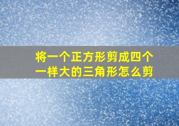 将一个正方形剪成四个一样大的三角形怎么剪