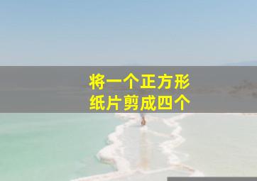 将一个正方形纸片剪成四个