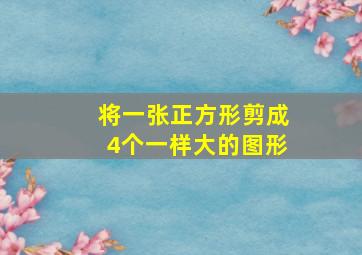 将一张正方形剪成4个一样大的图形