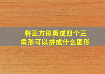 将正方形剪成四个三角形可以拼成什么图形