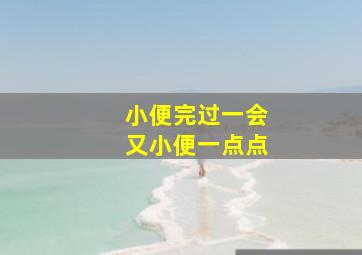 小便完过一会又小便一点点