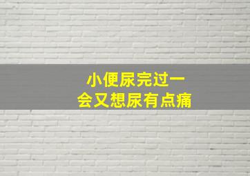 小便尿完过一会又想尿有点痛